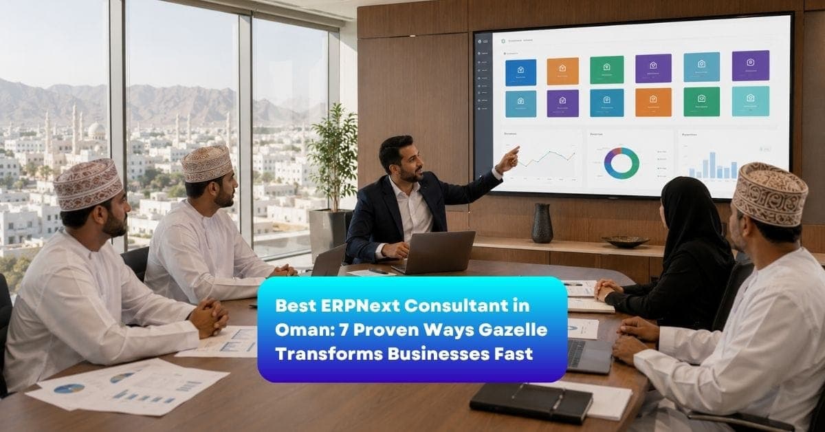 Best ERPNext Consultant in Oman 7 Ways Gazelle Transforms